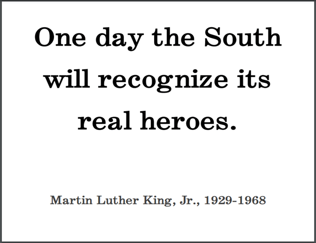 "One day the South will recognize its real heroes," Dr. Martin Luther King, Jr.