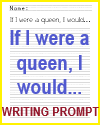 If I were a queen, I would... Writing Prompt